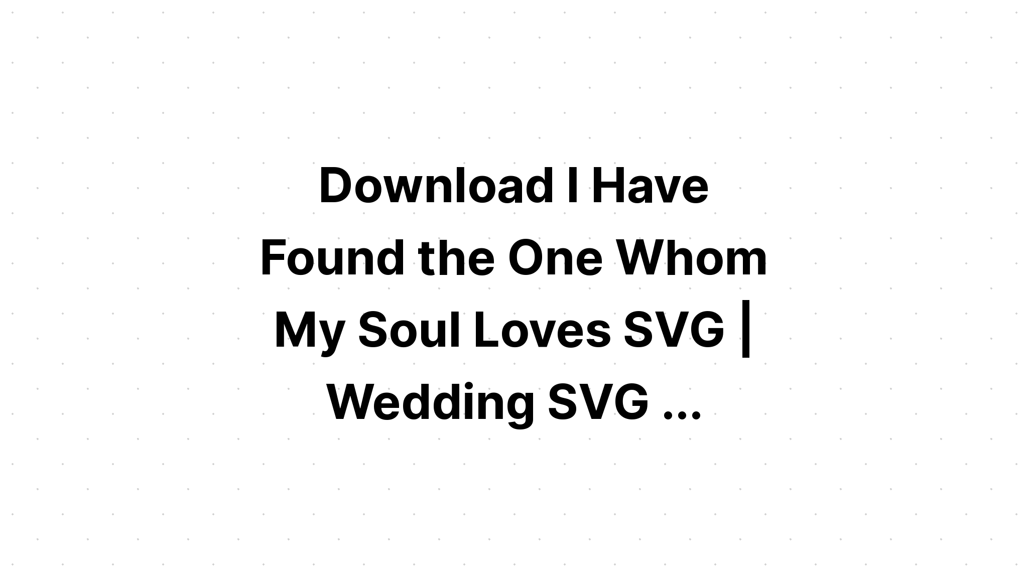 Download I Have Found The One Whom My Soul Loves Svg - Layered SVG Cut File